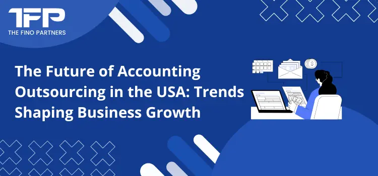 The Future of Accounting Outsourcing in the USA: Trends Shaping Business Growth
